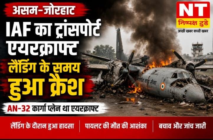जोरहाट एयरफोर्स स्टेशन पर IAF का AN-32 विमान दुर्घटनाग्रस्त, बचाव एवं जांच अभियान जारी